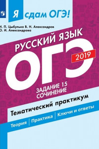 Книга Я сдам ОГЭ-2019! Русский язык. Задание 15. Сочинение. Тематический практикум.