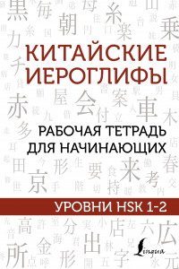 Книга Китайские иероглифы. Рабочая тетрадь для начинающих. Уровни HSK 1-2