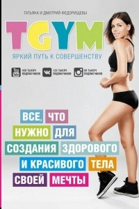 Книга TGym - яркий путь к совершенству: все, что нужно для создания здорового и красивого тела своей мечты