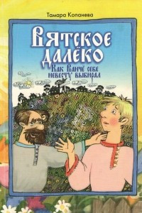 Книга Вятское далёко. Как Ванчё себе невесту выбирал