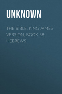 Книга The Bible, King James version, Book 58: Hebrews