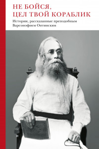 Книга Не бойся, цел твой кораблик. Истории, рассказанные преподобным Варсонофием Оптинским