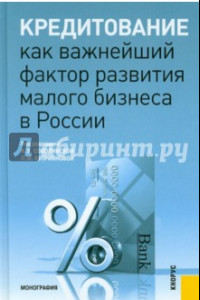 Книга Кредитование как важнейший фактор развития малого бизнеса в России. Монография