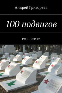Книга 100 подвигов. 1941—1945 гг.