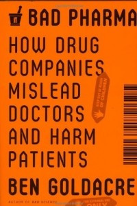 Книга Bad Pharma: How Drug Companies Mislead Doctors and Harm Patients