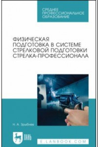 Книга Физическая подготовка в системе стрелковой подготовки стрелка-профессионала. СПО