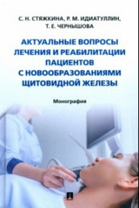 Книга Актуальные вопросы лечения и реабилитации пациентов с новообразованиями щитовидной железы.Монография
