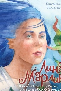 Книга Лина-Марлина. Сказка о необычной девочке, музыке и свободе быть собой.  Прочитанная в компании с психологом