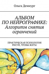 Книга Альбом по нейрографике: Алгоритм снятия ограничений. Практическая психология. Рисуй, чтобы Жить!