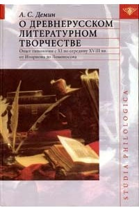 Книга О древнерусском литературном творчестве. Опыт типологии с XI по середину XVIII вв. от Илариона до Ломоносова