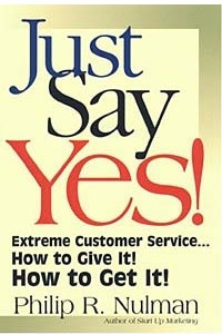 Книга Just Say Yes!: Extreme Customer Service...How to Give It! How to Get It!