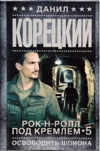 Книга Рок-н-ролл под Кремлем-5. Освобождение шпиона