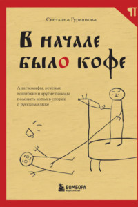 Книга В начале было кофе. Лингвомифы, речевые «ошибки» и другие поводы поломать копья в спорах о русском языке