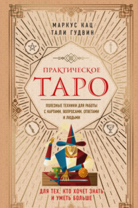Книга Практическое Таро. Полезные техники для работы с картами, вопросами, ответами и людьми