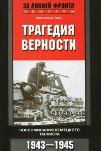 Книга Трагедия верности. Воспоминания немецкого танкиста. 1943-1945