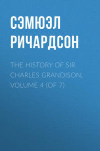 Книга The History of Sir Charles Grandison, Volume 4