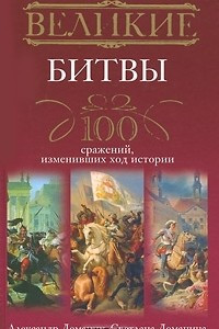 Книга Великие битвы. 100 сражений, изменивших ход истории