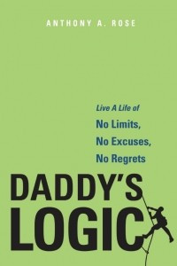 Книга Daddy's Logic: Live A Life of No Limits, No Excuses, No Regrets