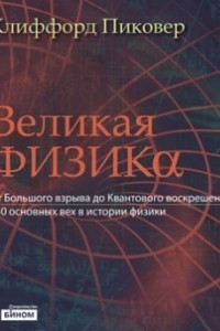 Книга Великая физика. От Большого взрыва до Квантового воскрешения. 250 основных вех в истории физики
