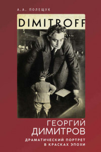 Книга Георгий Димитров. Драматический портрет в красках эпохи
