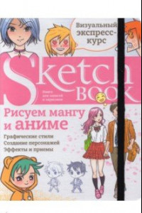 Книга Sketchbook. Рисуем мангу и аниме. Визуальный экспресс-курс