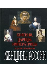 Книга Княгини, царицы, императрицы и другие знаменитые женщины России