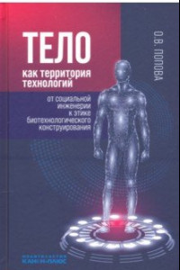 Книга Тело как территория технологий. От социальной инженерии к этике биотехнологического конструирования