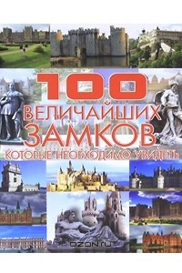 Книга 100 величайших замков, которые необходимо увидеть