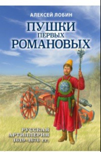 Книга Пушки первых Романовых. Русская артиллерия 1619–1676 гг