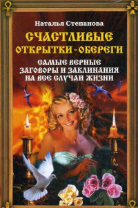 Книга Счастливые открытки-обереги. Самые верные заговоры и заклинания на все случаи жизни. Степанова Н.И.