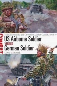 Книга US Airborne Soldier vs German Soldier: Sicily, Normandy, and Operation Market Garden, 1943–44