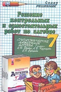 Книга Решение контрольных и самостоятельных работ по алгебре. 7 класс