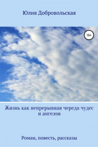 Книга Жизнь как непрерывная череда чудес и ангелов. Роман, рассказы, повесть