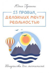 Книга 15 правил, делающих вашу мечту реальностью. Шпаргалка для мечтателей