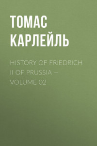 Книга History of Friedrich II of Prussia – Volume 02