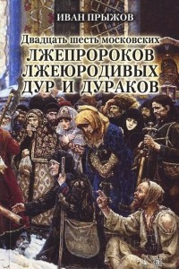 Книга Двадцать шесть московских лжепророков, лжеюродивых, дур и дураков
