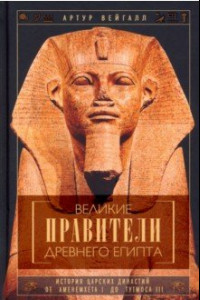 Великие правители Древнего Египта. История династий от Аменемхета I до Тутмоса III