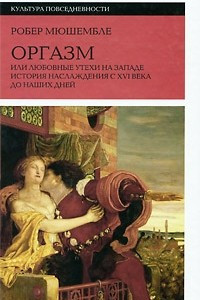 Книга Оргазм, или Любовные утехи на Западе. История наслаждения с XVI века до наших дней