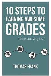 Книга 10 Steps to Earning Awesome Grades (While Studying Less)