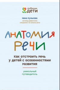 Книга Анатомия речи. Как отстроить речь у детей с особенностями в развитии. Уникальный путеводитель