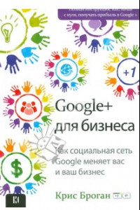 Книга Google + для бизнеса. Как социальная сеть Google меняет вас и ваш бизнес...