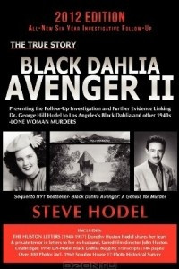 Книга Black Dahlia Avenger II: Presenting the Follow-Up Investigation and Further Evidence Linking Dr. George Hill Hodel to Los Angeles's Black Dahlia and other 1940s- LONE WOMAN MURDERS