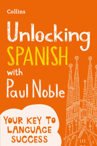 Книга Unlocking Spanish with Paul Noble: Your key to language success with the bestselling language coach