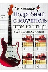 Книга Все о гитаре. Подробный самоучитель игры на гитаре в разных стилях музыки