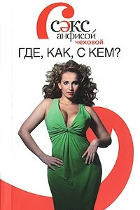 Книга Секс с Анфисой Чеховой. Где, как, с кем?
