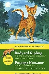 Кошка, которая гуляла сама по себе, и другие сказки / Rudyard Kipling: The Cat That Walked by Himself and Other Stories
