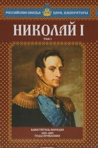 Книга Николай I. Том 3. Блюститель порядка. 1825-1855 годы правления