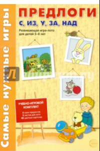 Книга Предлоги С, ИЗ, У, ЗА, НАД. Развивающая игра-лото для детей 5-8 лет