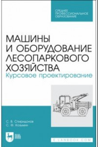 Книга Машины и оборудование лесопаркового хозяйства. Курсовое проектирование. Учебное пособие для СПО