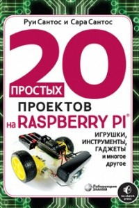 Книга 20 простых проектов на Raspberry Pi. Игрушки, инструменты, гаджеты и многое другое